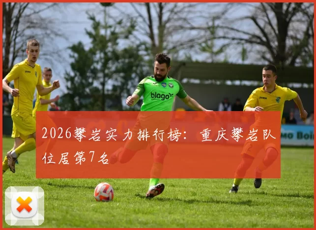 2026攀岩实力排行榜：重庆攀岩队位居第7名