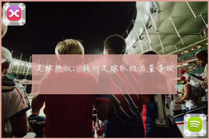 足球热议：杭州足球队的力量争议